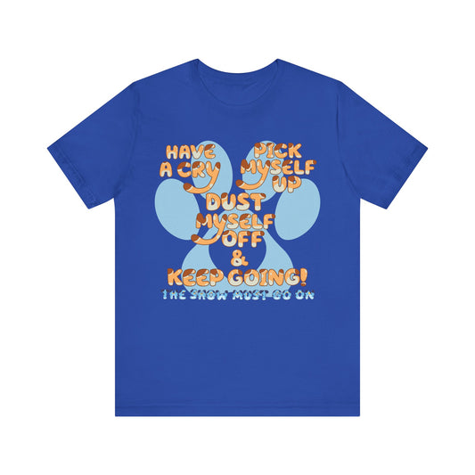 Have a Cry, Pick Myself Up, Dust Myself Off & Keep Going The Show Must Go On Inspirational Bluey Mom Font Bluey Inspired Unisex Fit Jersey Soft Bella Canvas Short Sleeve Bluey Mom T-shirt