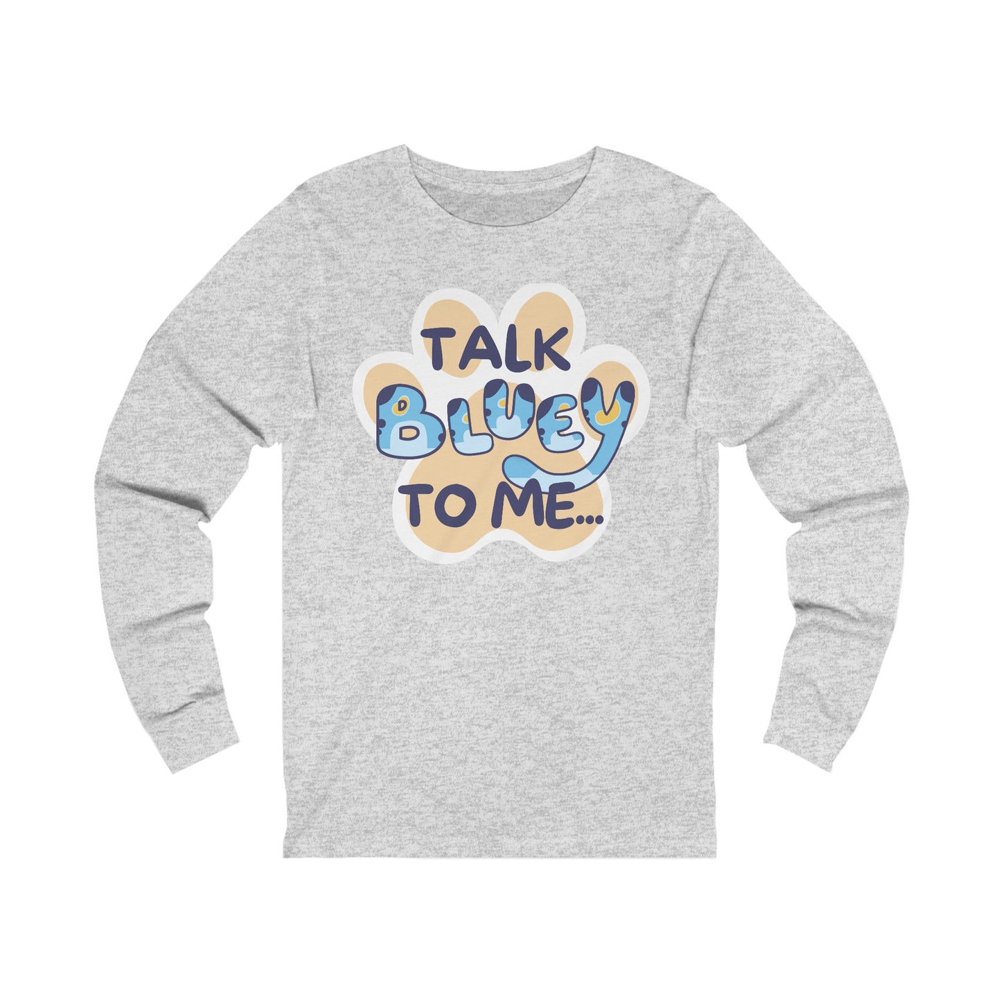 Talk BLUEY To ME... Funny Bluey Inspired Unisex Jersey Soft Bella Canvas Long Sleeve Tee