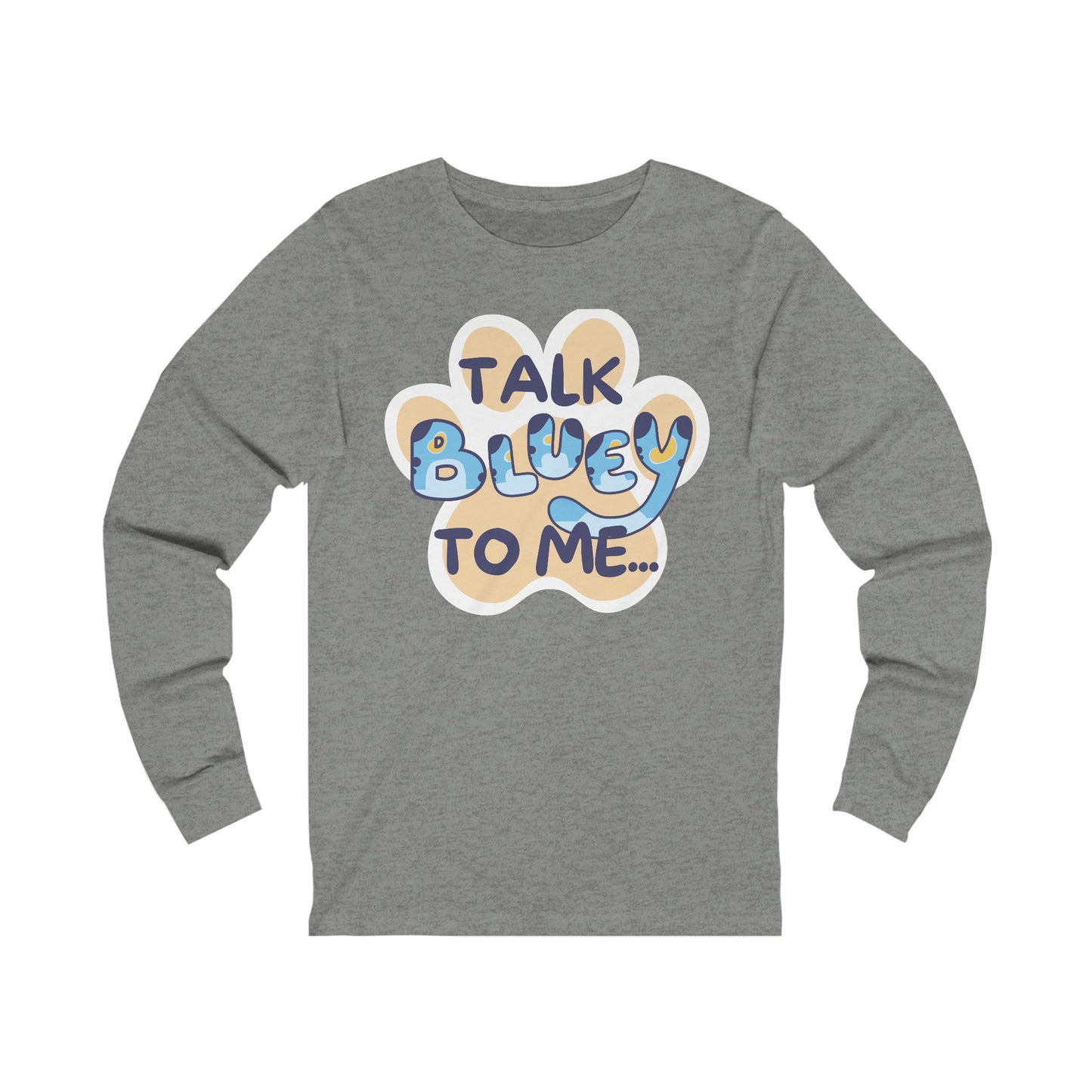 Talk BLUEY To ME... Funny Bluey Inspired Unisex Jersey Soft Bella Canvas Long Sleeve Tee