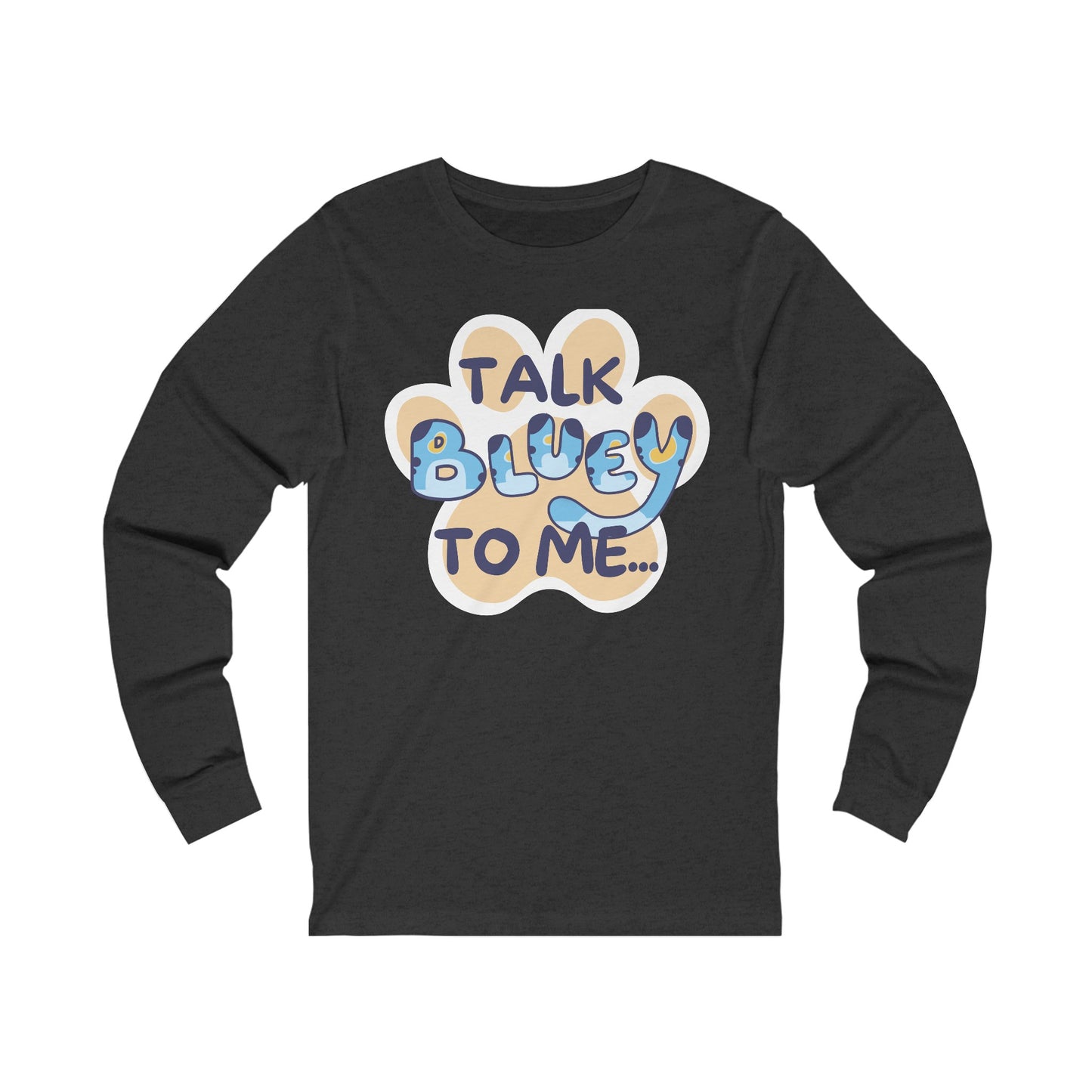 Talk BLUEY To ME... Funny Bluey Inspired Unisex Jersey Soft Bella Canvas Long Sleeve Tee