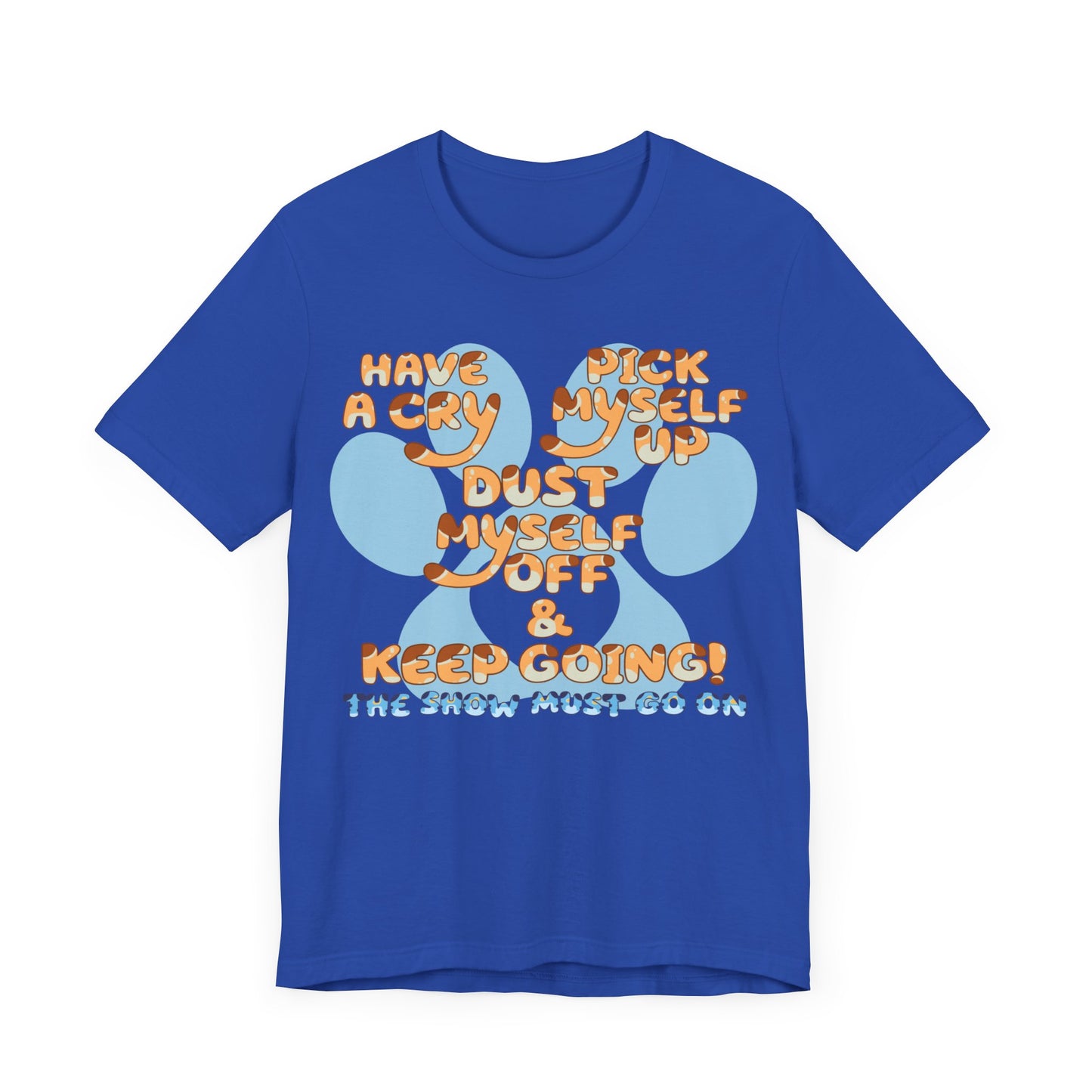 Have a Cry, Pick Myself Up, Dust Myself Off & Keep Going The Show Must Go On Inspirational Bluey Mom Font Bluey Inspired Unisex Fit Jersey Soft Bella Canvas Short Sleeve Bluey Mom T-shirt