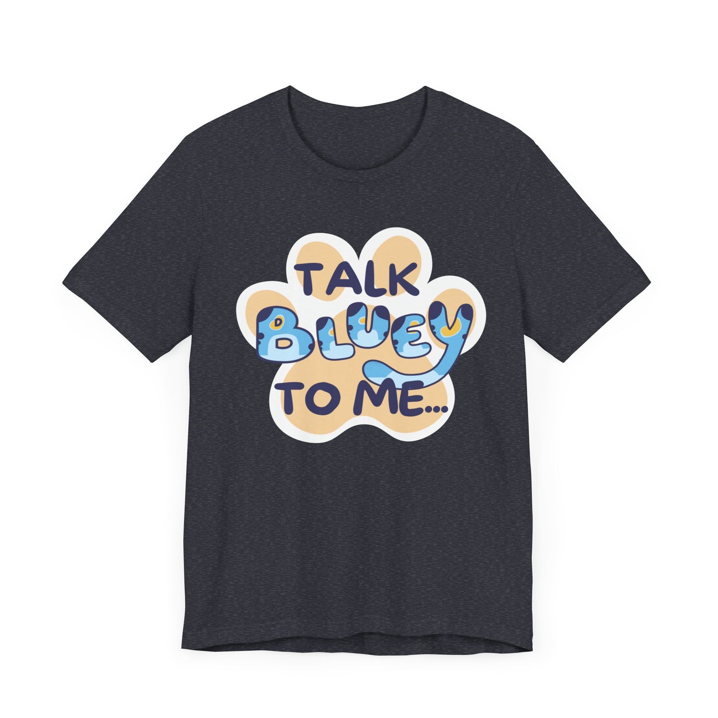 Talk BLUEY To Me... Funny Bluey Inspired Unisex Jersey Soft Bella Canvas Short Sleeve Bluey Fan T-Shirt