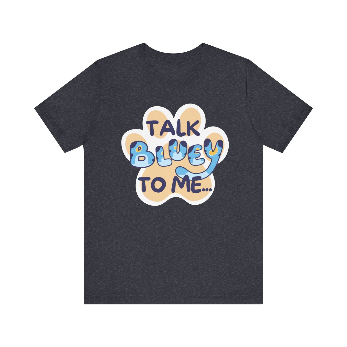 Talk BLUEY To Me... Funny Bluey Inspired Unisex Jersey Soft Bella Canvas Short Sleeve Bluey Fan T-Shirt