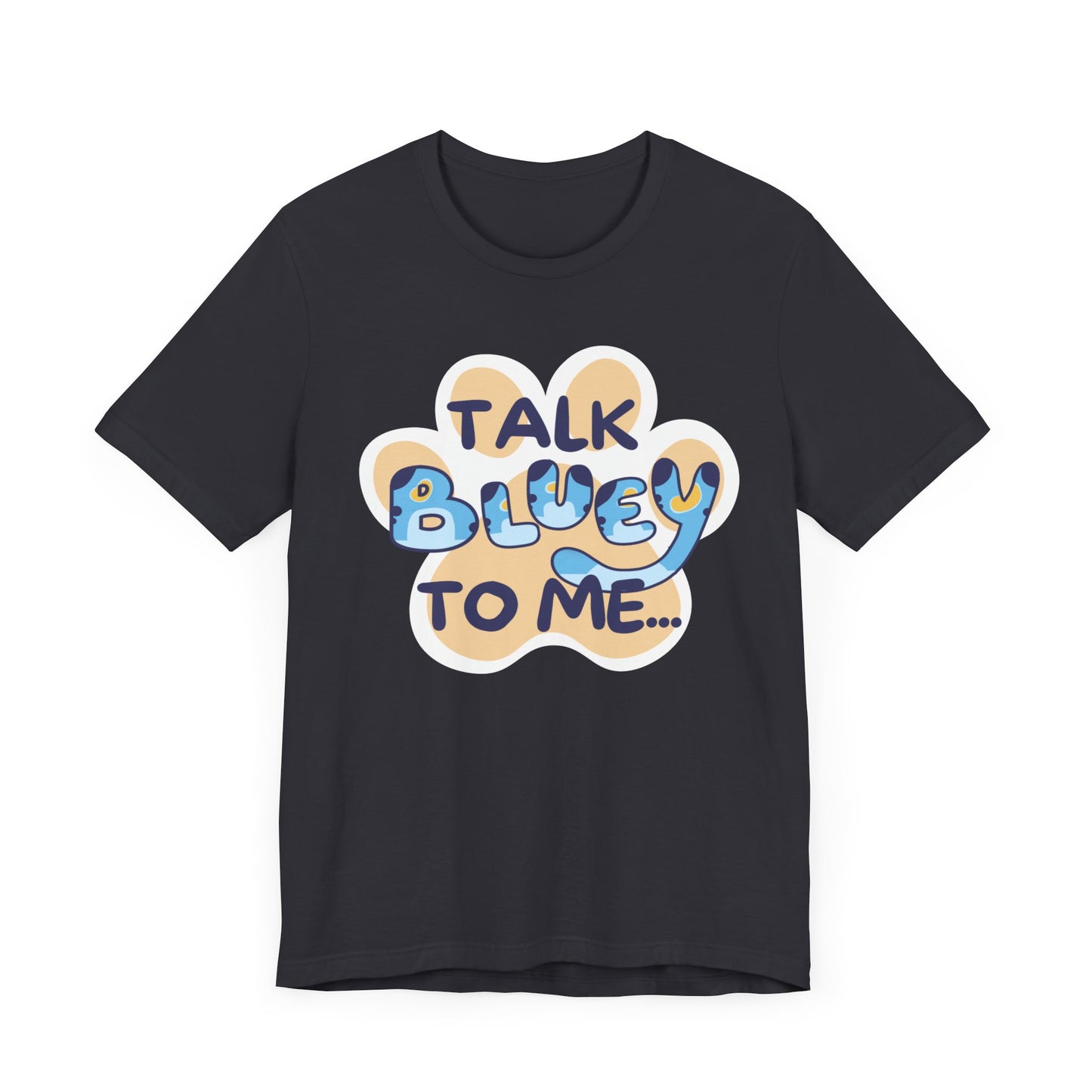 Talk BLUEY To Me... Funny Bluey Inspired Unisex Jersey Soft Bella Canvas Short Sleeve Bluey Fan T-Shirt