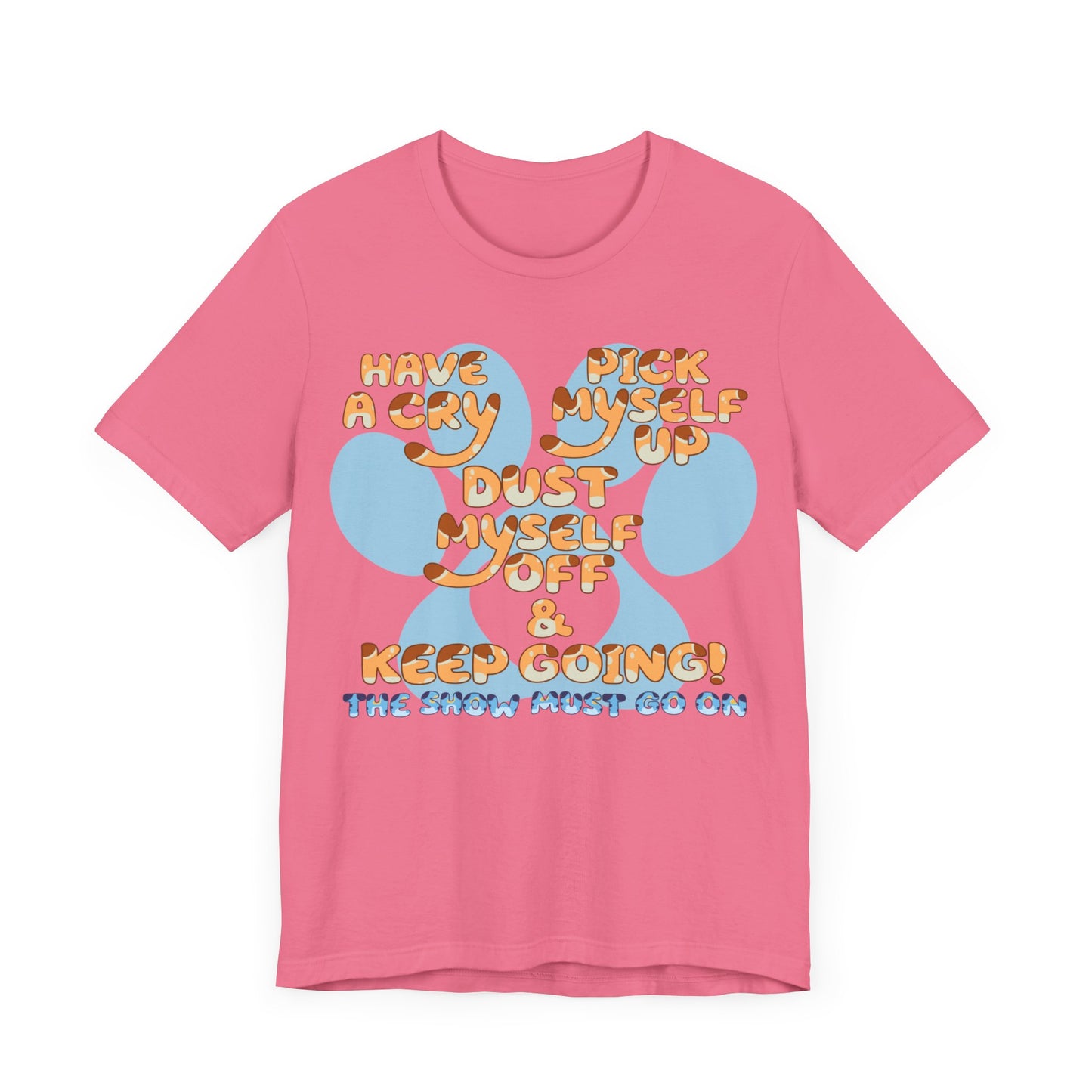 Have a Cry, Pick Myself Up, Dust Myself Off & Keep Going The Show Must Go On Inspirational Bluey Mom Font Bluey Inspired Unisex Fit Jersey Soft Bella Canvas Short Sleeve Bluey Mom T-shirt