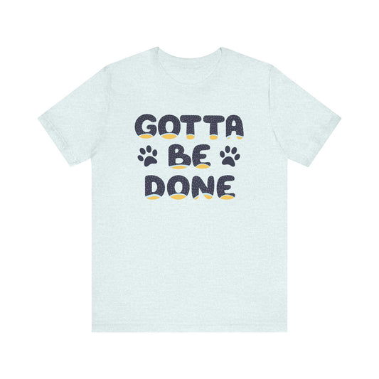 Blue Heeler Dad Font "Gotta Be Done" Men's Designer Unisex-Style Jersey Soft Short Sleeve Bluey Dad T-Shirt