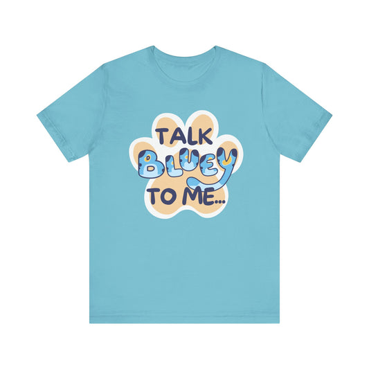 Talk BLUEY To Me... Funny Bluey Inspired Unisex Jersey Soft Bella Canvas Short Sleeve Bluey Fan T-Shirt